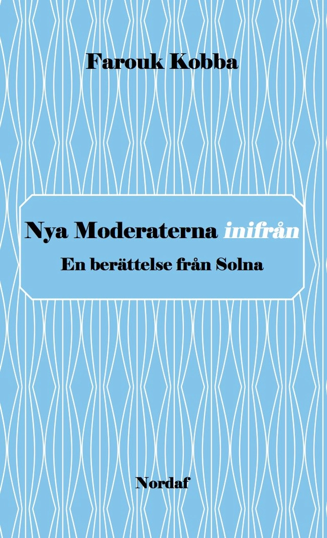 Nya Moderaterna inifrån - En berättelse från Solna; Farouk Kobba; 2014
