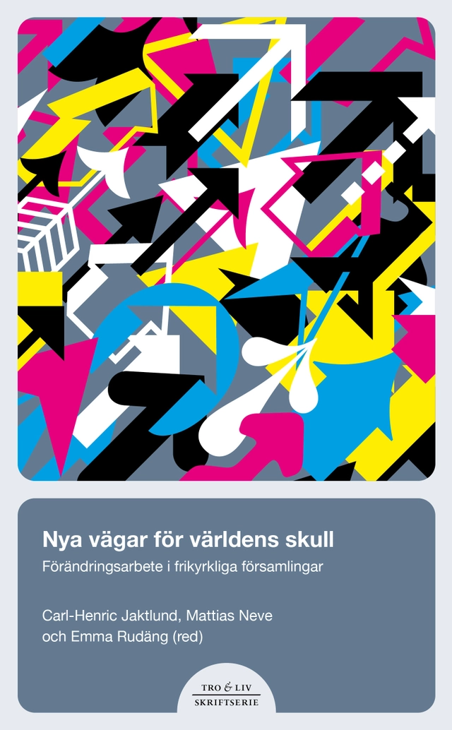 Nya vägar för världens skull : förändringsarbete i frikyrkliga församlingar; Carl-Henric Jaktlund, Mattias Neve, Emma Rudäng; 2023