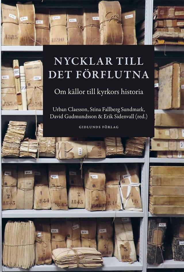 Nycklar till det förflutna : om källor till kyrkors historia; Urban Claesson, Stina Fallberg Sundmark, David Gudmundsson, Erik Sidenvall; 2026
