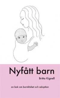 Nyfått barn : [en bok om barnlöshet och adoption]; Britta Kignell; 2006