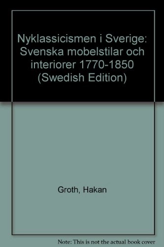 Nyklassicismen i Sverige : svenska möbelstilar och interiörer 1770-1850 : med katalog över möbeltyper och -; Håkan Groth; 1994