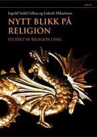 Nytt blikk på religion : studiet av religion i dag; Ingvild Sælid Gilhus; 2012