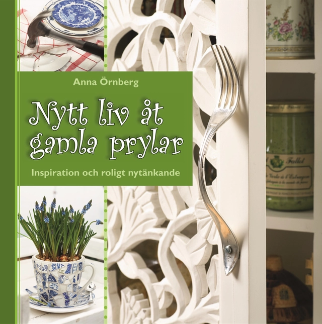 Nytt liv åt gamla prylar : inspiration och roligt nytänkade; Anna Örnberg; 2007