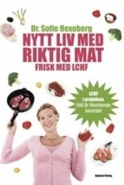 Nytt liv med riktig mat : frisk med LCHF; Sofie Hexeberg; 2010