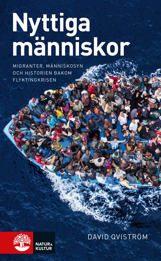 Nyttiga människor : migranter, människosyn och historien bakom flyktingkris; David Qviström; 2016