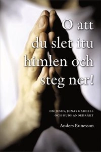 O att du slet itu himlen och steg ner! : om Jesus, Jonas Gardell och Guds andedräkts Gardell och Guds a; Anders Runesson; 2011