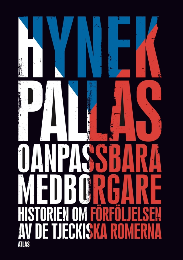 Oanpassbara medborgare : historien om förföljelsen av de tjeckiska romerna; Hynek Pallas; 2016