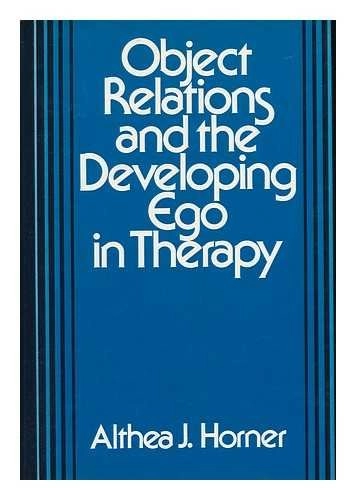 Object relations and the developing ego in therapy; Althea J. Horner