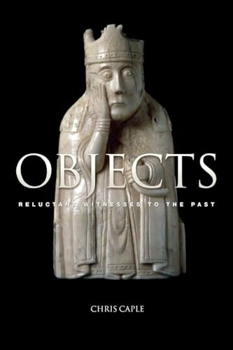 Objects : reluctant witnesses to the past; Chris Caple; 2006