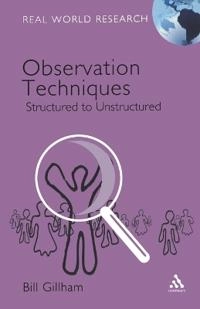 Observation techniques : structured to unstructured; Bill Gillham; 2008