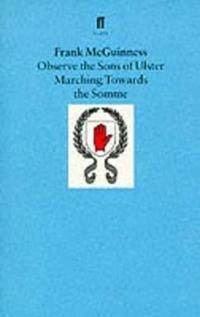 Observe the sons of Ulster marching towards the Somme; Frank McGuinness; 1986
