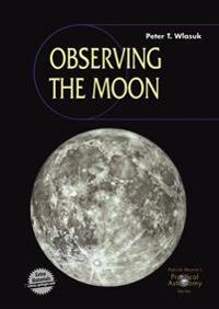 Observing the Moon [Elektronisk resurs]; Peter T Wlasuk; 2012