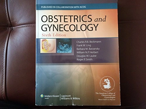 Obstetrics and gynecology; American College Of Obstetrics And Gynecology, Charles R B Beckmann, Roger P Smith, Barbara M Barzansky, William N P Herbert; 2010