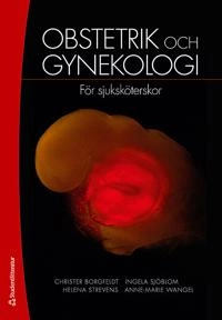 Obstetrik och gynekologi : för sjuksköterskor; Christer Borgfeldt, Ingela Sjöblom, Helena Strevens, Anne-Marie Wangel; 2019