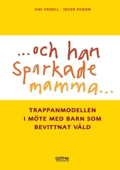 Och han sparkade mamma ... : trappanmodellen i möte med barn som bevittnar våld; Ami Arnell, Inger Ekbom; 2020