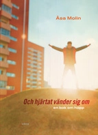 Och hjärtat vänder sig om : en bok om hopp; Åsa Molin; 2005