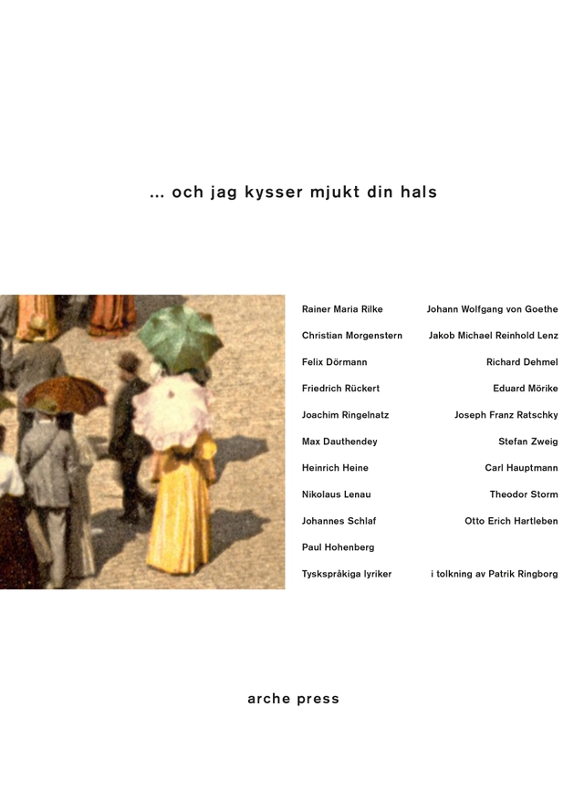 ... och jag kysser mjukt din hals : tyskspråkig lyrik från Goethe till Zweig; Rainer Maria Rilke, Johann Wolfgang von Goethe, Christian Morgenstern, Heinrich Heine, Felix Dörmann, Joachim Ringelnatz, Paul Hohenberg, Johannes Schlaf, Richard Dehmel, Stefan Zweig, Joseph Franz Ratschky, Theodor Storm, Otto Erich Hartleben; 2020