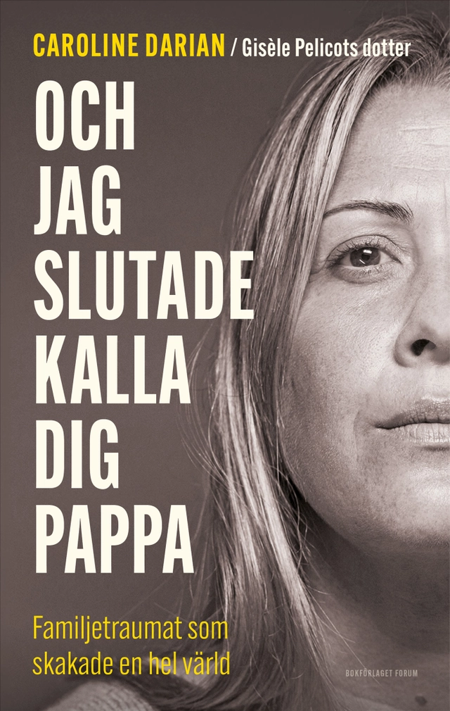 Och jag slutade kalla dig pappa : familjetraumat som skakade en hel värld; Caroline Darian; 2025