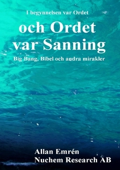 och Ordet var Sanning : Big Bang, Bibel och andra mirakler; Allan Emrén; 2017