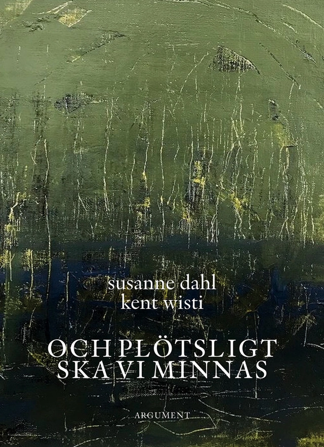 Och plötsligt ska vi minnas; Kent Wisti, Susanne Dahl; 2022