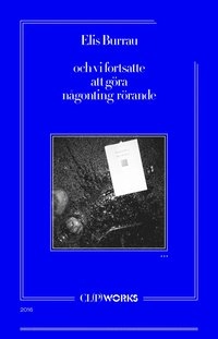 och vi fortsatte att göra någonting rörande; Elis Burrau; 2016