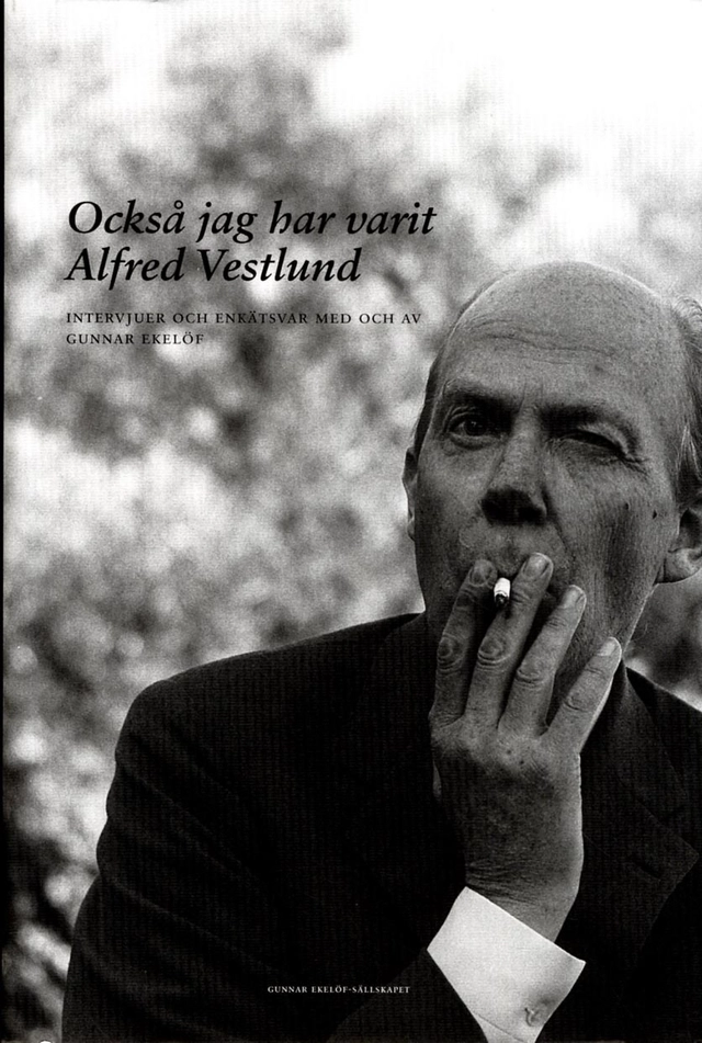 Också jag har varit Alfred Vestlund : intervjuer och enkätsvar med och av Gunnar Ekelöf; Gunnar Ekelöf; 2016