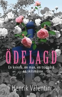 Ödelagd : en kvinna, en man, en trädgård - en skilsmässa; Henrik Valentin; 2009