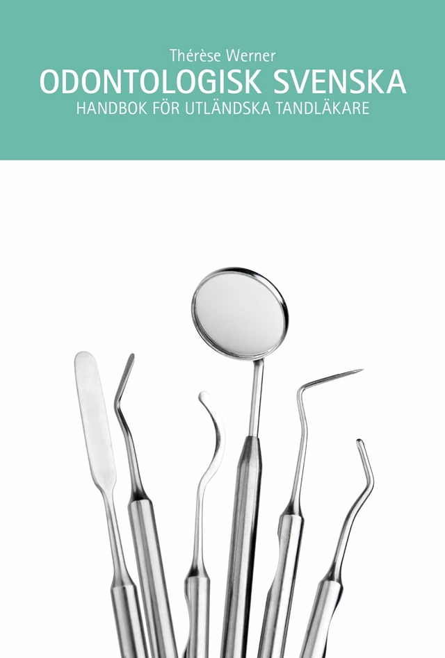 Odontologisk svenska : handbok för utländska tandläkare; Thérèse Werner; 2017