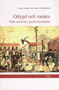 Odygd och vanära : Folk och brott i gamla Stockholm; Arne Jarrick, Johan Söderberg; 2002