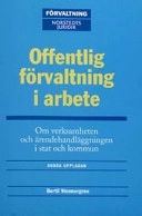 Offentlig förvaltning i arbete : Om verksamheten i och handläggningen av ärenden i stat och kommun; Bertil Wennergren; 2004