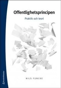 Offentlighetsprincipen : praktik och teori; Nils Funcke; 2014