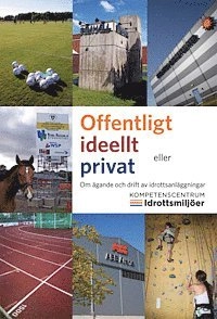 Offentligt ideellt eller privat : om ägande och drift av idrottsanläggningar; Thomas Hallgren, Hugo Blom; 2014