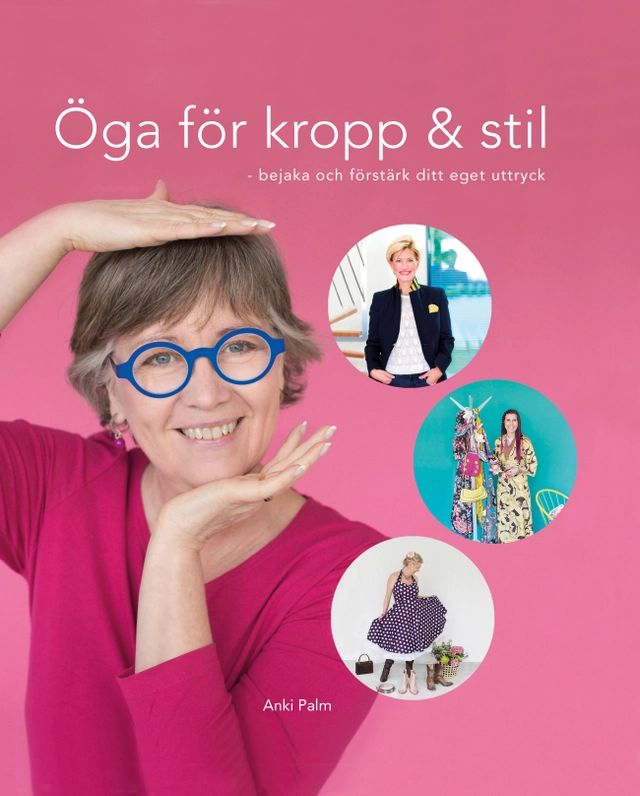 Öga för kropp och stil : bejaka och förstärk ditt eget uttryck; Anki Palm; 2017