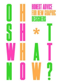 Oh sh*t what now? : honest advice for new graphic designers; Craig Oldham; 2017