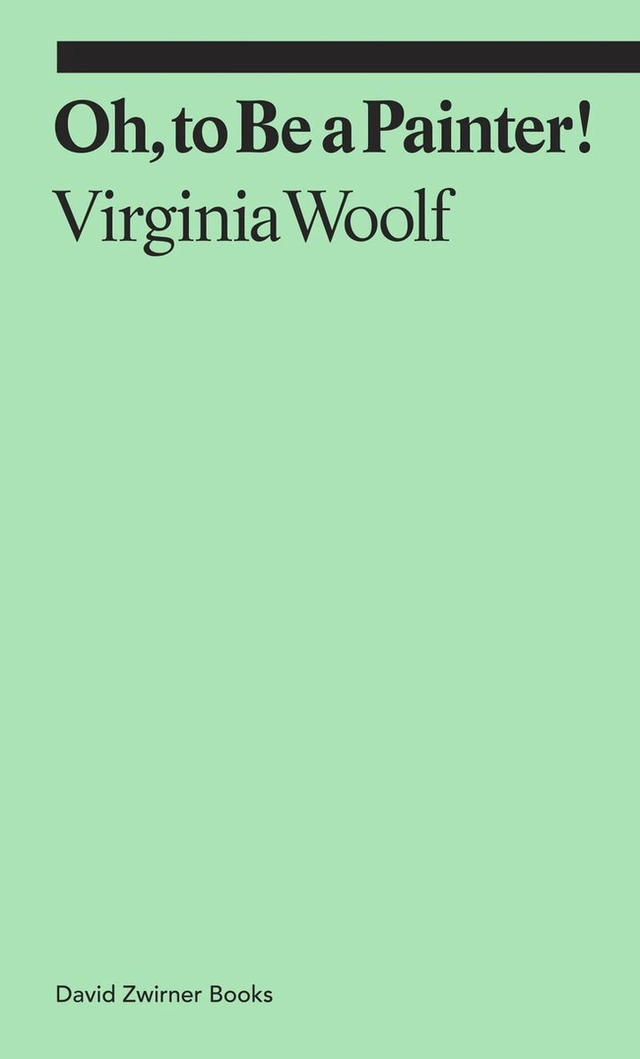 Oh, to be a painter!; Virginia Woolf, Claudia Tobin; 2021