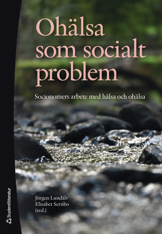 Ohälsa som socialt problem : socionomers arbete med hälsa och ohälsa; Jörgen Lundälv, Elisabet Sernbo, Helena Bjurbäck, Rita Hansjürgens, Kristofer Hansson, Maike Klein, Hanna Mac Innes, Camilla Palm, Jessica Påfs, Manuela Sjöström, Karin Stinesen, Daniel Ståhl, Veronica Svärd, Karin Törnbom, Charlotta Öhrling; 2025