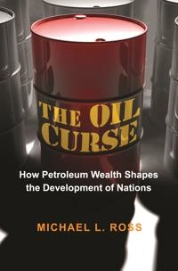 Oil Curse: How Petroleum Wealth Shapes the Development of Nations [Elektronisk resurs]; Michael L Ross; 2013