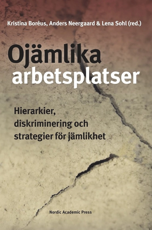 Ojämlika arbetsplatser : hierarkier, diskriminering och strategier för jämlikhet; Anders Neergaard, Kristina Boréus, Lena Sohl; 2021