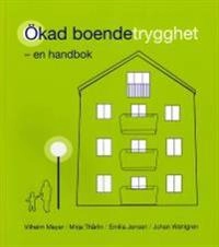 Ökad boendetrygghet : en handbok för att öka den upplevda tryggheten, med förslag från boende i sju stockholmsförorter; Vilhelm Meyer, Mirja Thårlin, Emilia Jensen, Johan Wahlgren; 2013