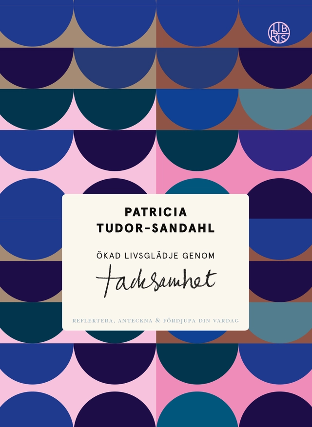Ökad livsglädje genom tacksamhet : reflektera, anteckna & fördjupa din vardag; Patricia Tudor-Sandahl; 2018