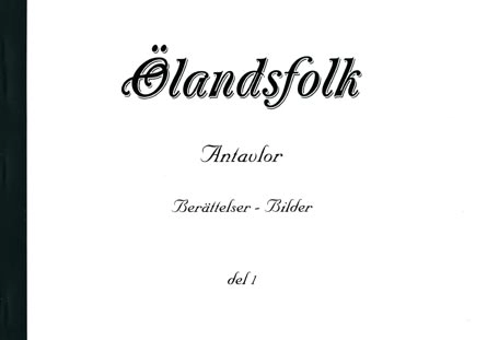 Ölandsfolk Antavlor Berättelser - bilder del 1; Sven Malmberg, Frances Hillier, Kicki Lundh, Elisabeth Nilsson, Folke Nilsson, Kjell Niklasson, Lennert Lundegårdh, Heléne Ljung, Birgitta Friberg; 2005
