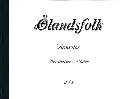 Ölandsfolk Antavlor Berättelser - bilder del 2; Elisabeth Nilsson, Victor Ericsson, Reginald Jägerhorn, Sven Malmberg, Jim Stevens, Eva Johansson, Kjell Niklasson; 2007