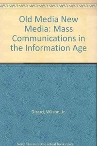 Old media, new media : mass communications in the information age; Jr. Wilson Dizard; 1994