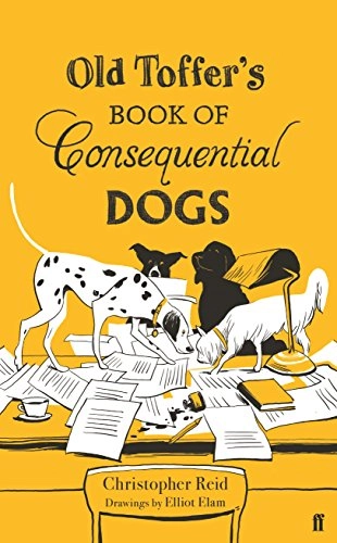 Old Toffer's Book of Consequential Dogs; Christopher Reid; 2018