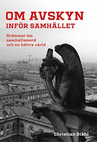 Om avskyn inför samhället: Drömmar om samhällsmord och en bättre värld; Christian Ståhl; 2026