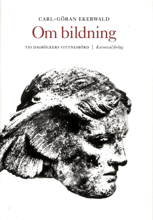 Om bildning : tio dagböckers vittnesbörd; Carl-Göran Ekerwald; 2017