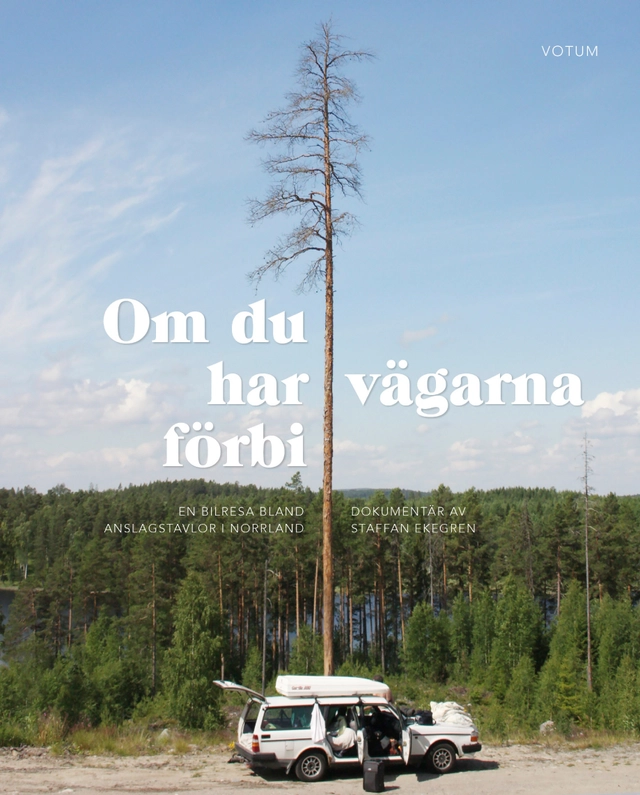 Om du har vägarna förbi : en bilresa bland anslagstavlor i Norrland; Staffan Ekegren; 2014