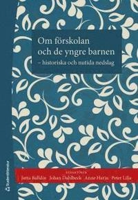 Om förskolan och de yngre barnen : historiska och nutida nedslag; Jutta Balldin, Johan Dahlbeck, Anne Harju, Peter Lilja; 2014
