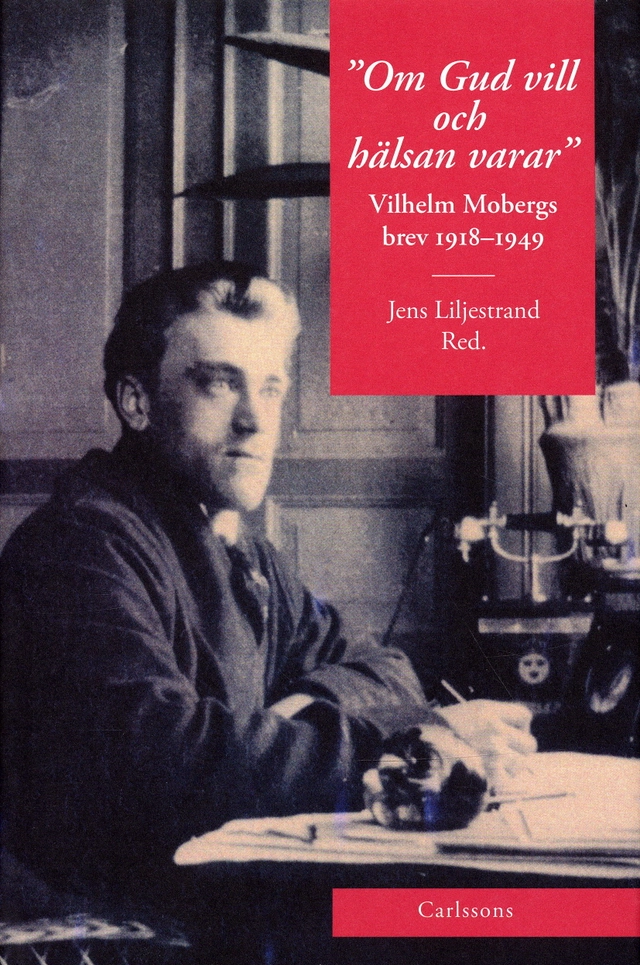 Om Gud vill och hälsan varar : Vilhelm Mobergs brev 1918-1949; Jens Liljestrand; 2007