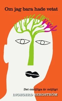 Om jag bara hade vetat hade jag inte insjuknat : det omöjliga är möjligt; Ingegerd Bergström; 2015